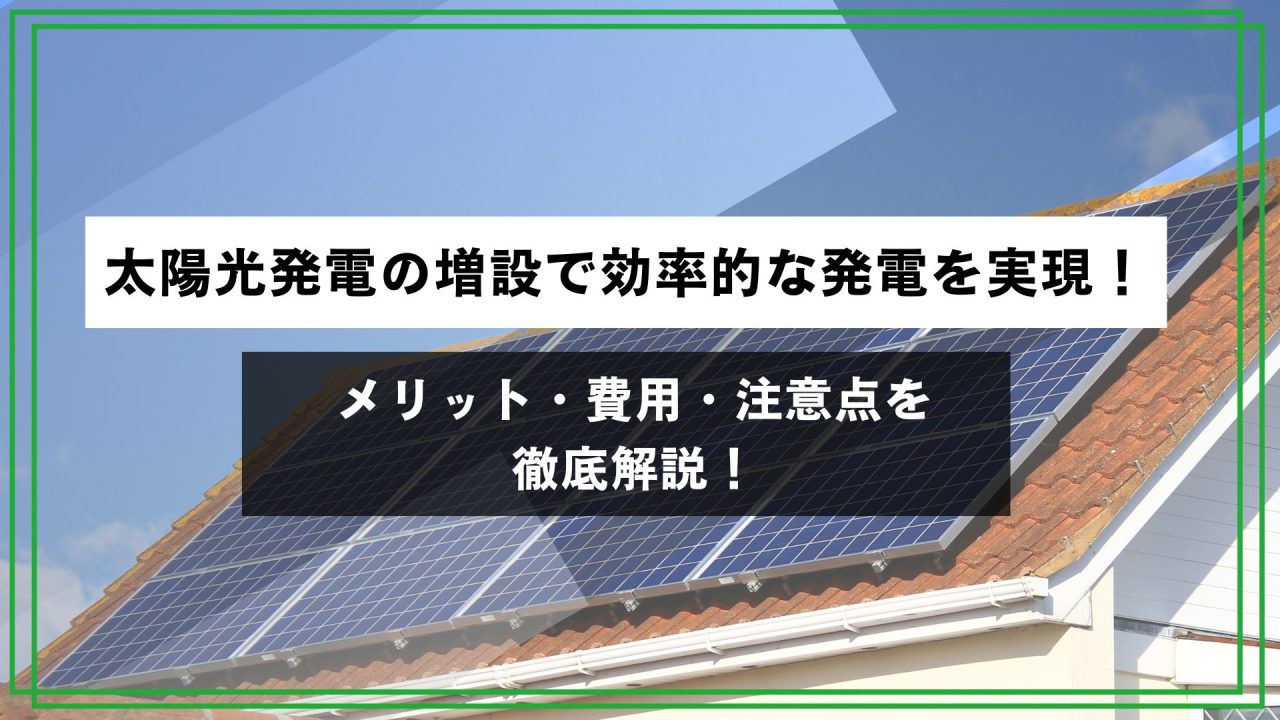 太陽光発電の増設で効率的な発電を実現！メリット・費用・注意点を徹底解説のアイキャッチ
