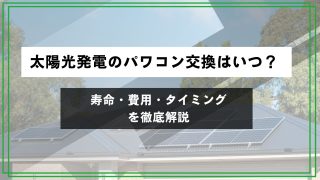 太陽光発電のパワコン交換はいつ？寿命・費用・タイミングを徹底解説のアイキャッチ