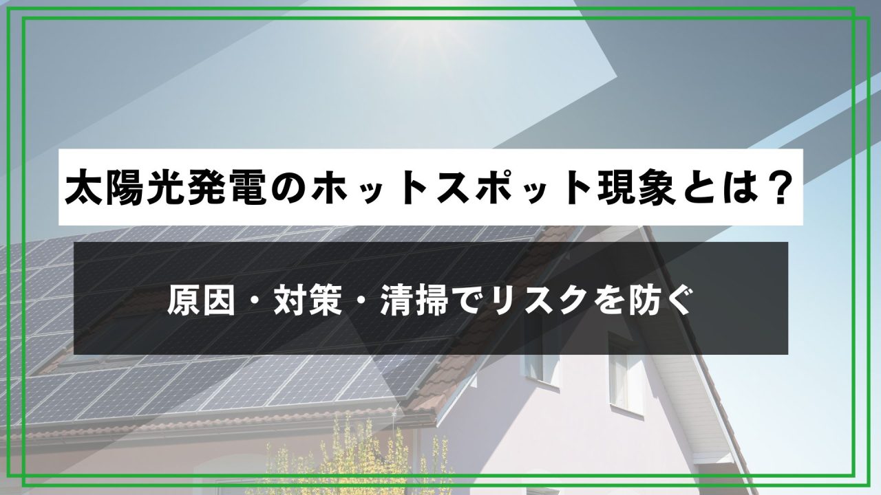 太陽光発電のホットスポット現象とは？原因・対策・清掃でリスクを防ぐのアイキャッチ