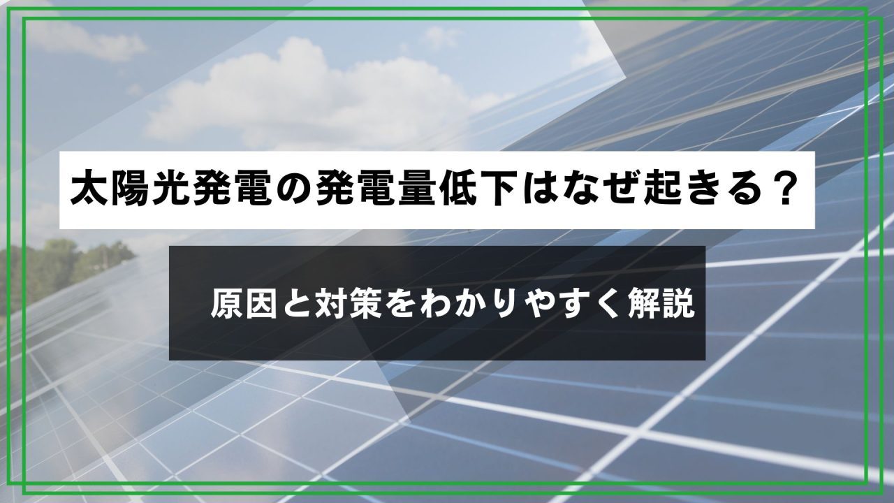 太陽光発電の発電量低下はなぜ起きる？原因と対策をわかりやすく解説のアイキャッチ