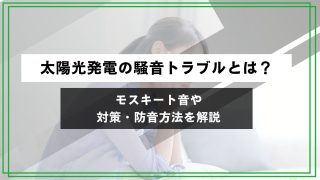 太陽光発電の騒音トラブルとは？モスキート音や対策・防音方法を解説のアイキャッチ