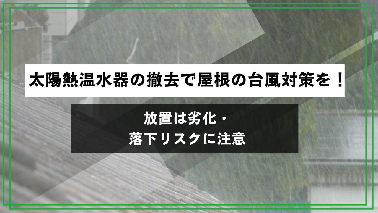 太陽熱温水器の撤去で屋根の台風対策を！放置は劣化・落下リスクに注意のアイキャッチ