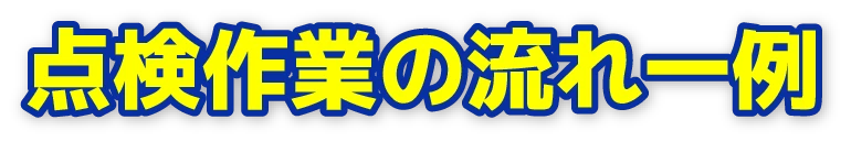 点検作業の流れ一例